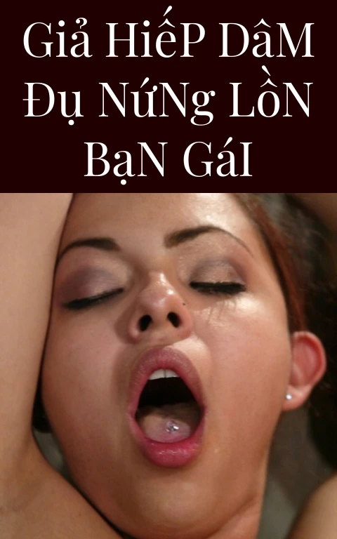 Giả Hiếp Dâm Đụ Nứng Lồn Bạn Gái