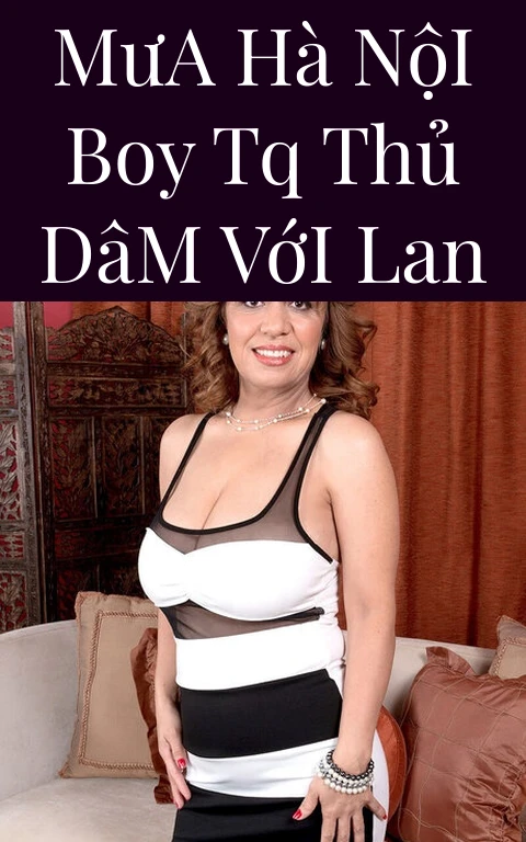 Mưa Hà Nội Boy TQ Thủ Dâm Với Lan