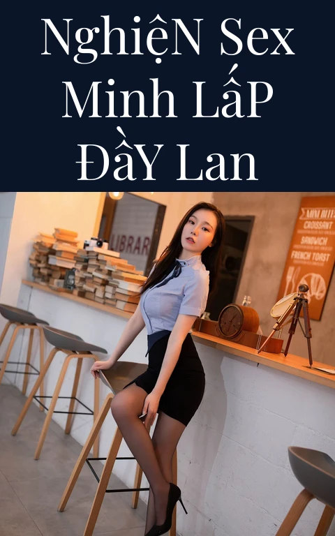 Nghiện Sex Minh Lấp Đầy Lan