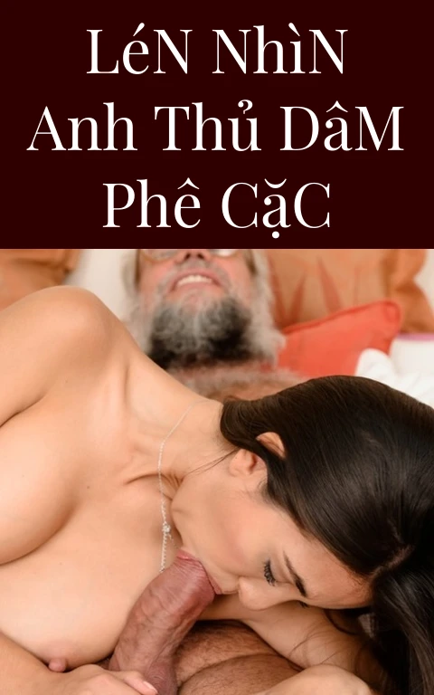 Lén Nhìn Anh Thủ Dâm Phê Cặc