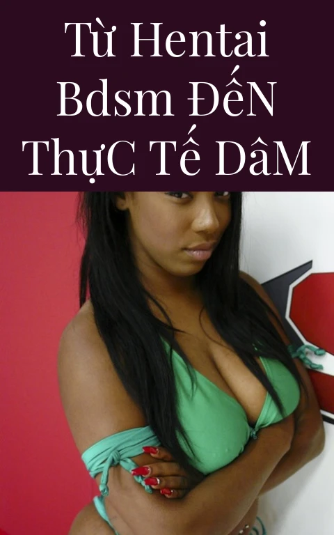 Từ Hentai BDSM Đến Thực Tế Dâm