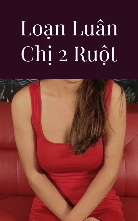 Loạn luân chị 2 ruột