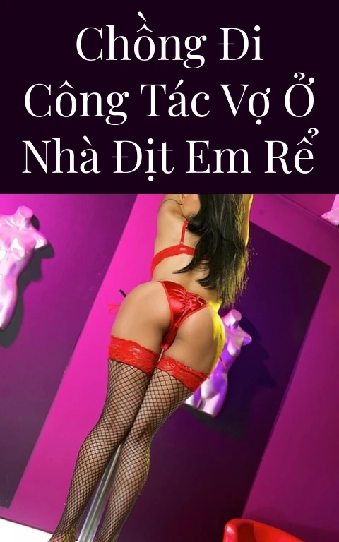 Chồng đi công tác vợ ở nhà địt em rể