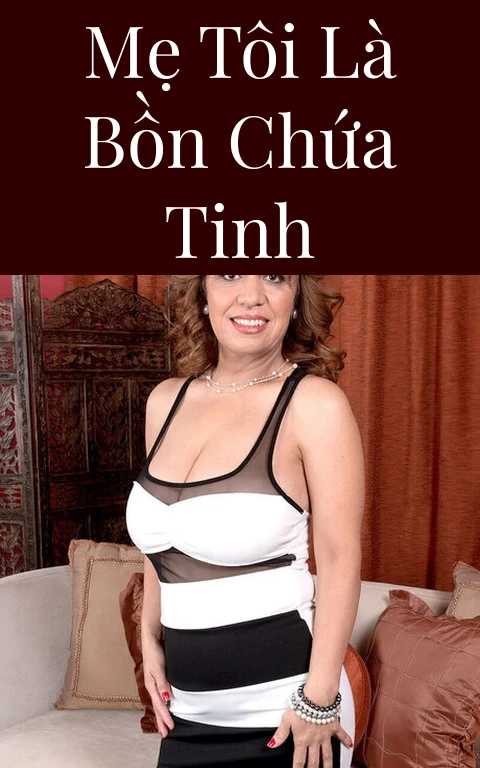 Mẹ tôi là bồn chứa tinh