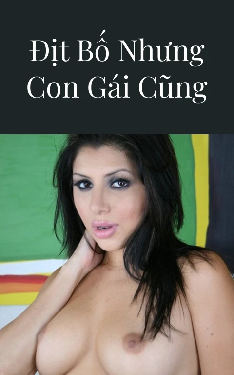 Mẹ bắt con gái địt bố nhưng con gái cũng muốn địt mẹ
