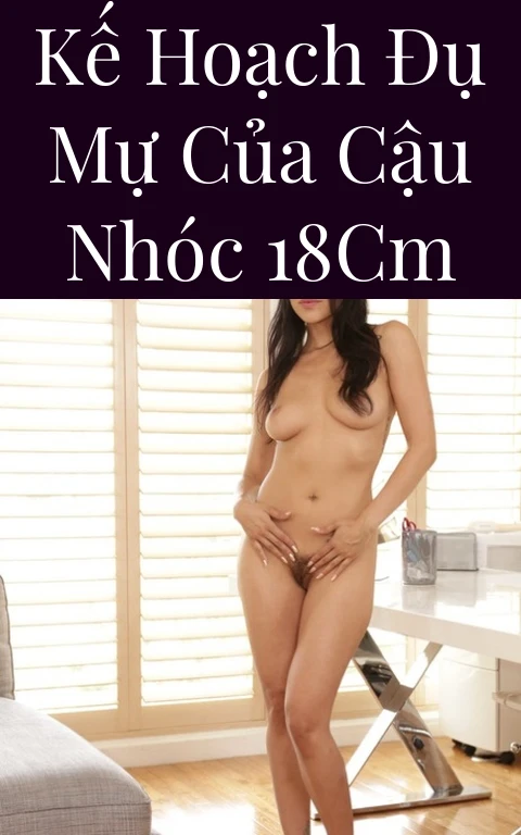 Kế hoạch đụ mự của cậu nhóc 18cm