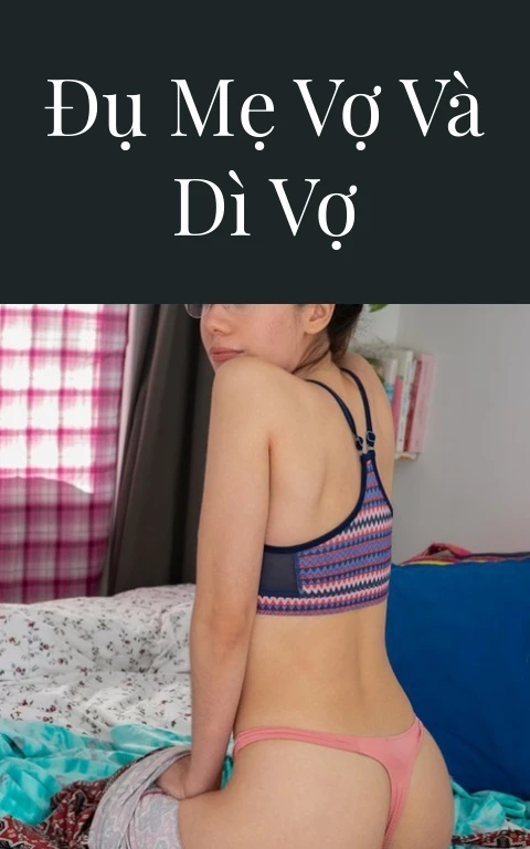 Đụ mẹ vợ và dì vợ