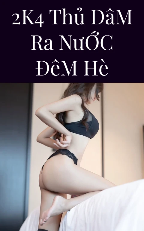 2k4 Thủ Dâm Ra Nước Đêm Hè