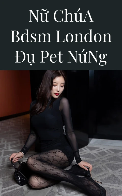 Nữ Chúa BDSM London Đụ Pet Nứng