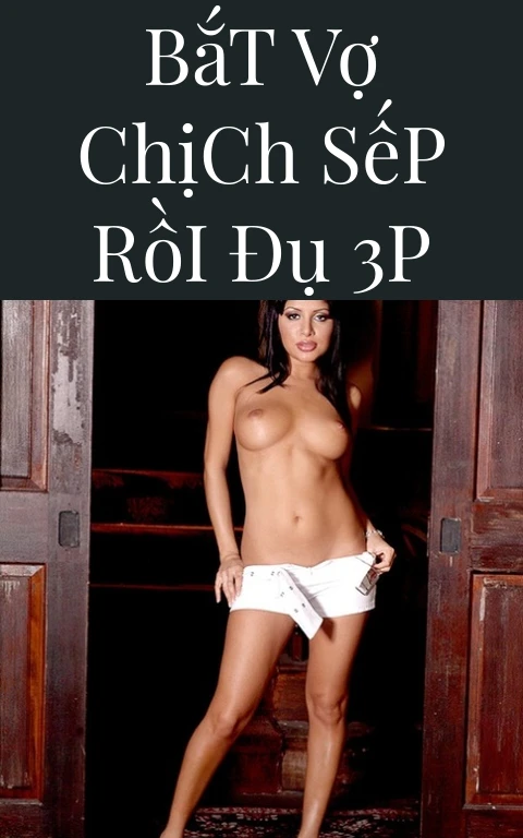 Bắt Vợ Chịch Sếp Rồi Đụ 3P