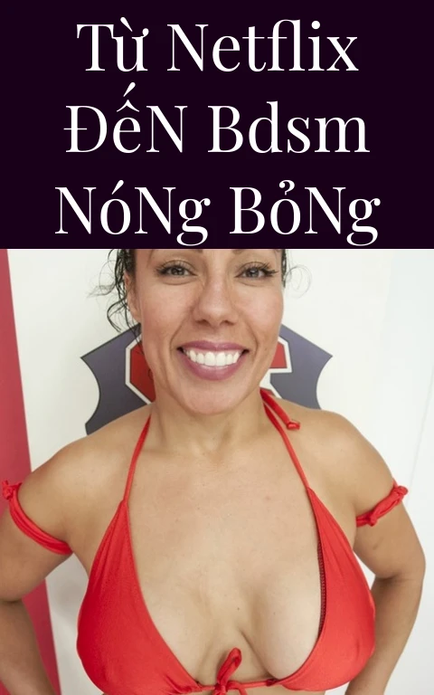 Từ Netflix Đến BDSM Nóng Bỏng