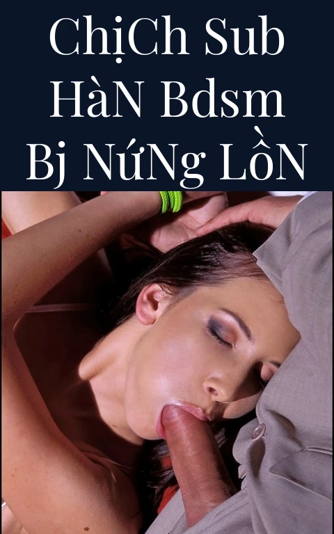 Chịch Sub Hàn BDSM BJ Nứng Lồn